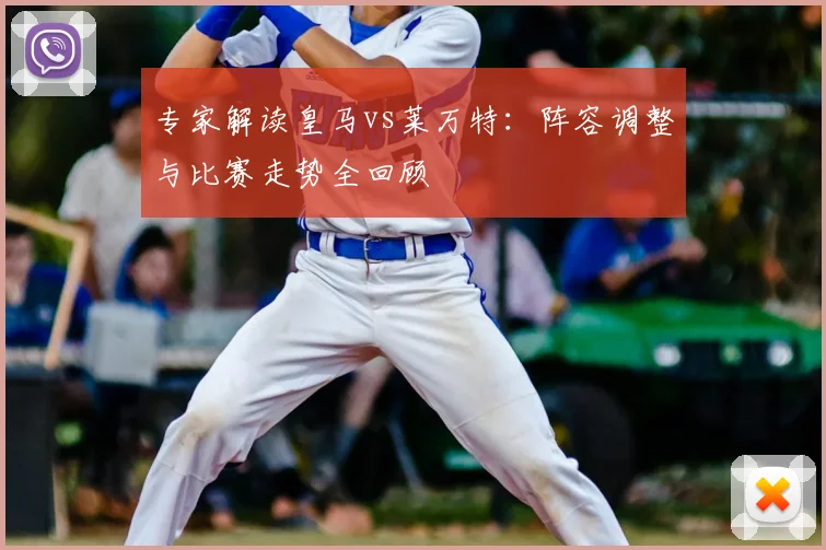 专家解读皇马vs莱万特：阵容调整与比赛走势全回顾